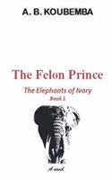 Felon Prince: The Elephants of Ivory - Book 1