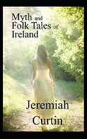 Myths and Folk-lore of Ireland by Jeremiah Curtin: illustrated edition