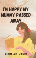 I'M Happy My Mummy Passed Away