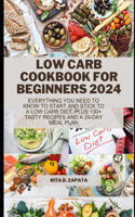 Low Carb Cookbook for Beginners 2024: Everything You Need to Know to Start and Stick to a Low Carb Diet, Plus 130+ Tasty Recipes and A 29-Day Meal Plan