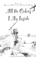 All the Colors I Am Inside: Book 3(3 Arcania: Beyond Where the Sidewalk Ends)