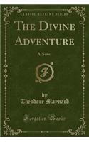 The Divine Adventure: A Novel (Classic Reprint)