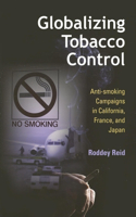 Globalizing Tobacco Control: Anti-Smoking Campaigns in California, France, and Japan