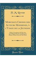 Morceaux Choisis Des Auteurs Modernes, Ã? l'Usage de la Jeunesse: With a Translation of the New and Difficult Words and Idiomatic Phrases Which Occur in the Work (Classic Reprint)