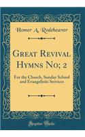 Great Revival Hymns No; 2: For the Church, Sunday School and Evangelistic Services (Classic Reprint)