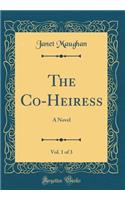 The Co-Heiress, Vol. 1 of 3: A Novel (Classic Reprint)