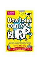 How Loud Can You Burp?: and other extremely important questions (and answers) from the Science Museum