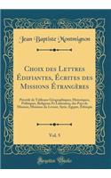 Choix des Lettres Édifiantes, Écrites des Missions Étrangères, Vol. 5: Précédé de Tableaux Géographiques, Historiques, Politiques, Religieux Et Littéraires, des Pays de Mission; Missions du Levant, Syrie, Égypte, Éthiopie (Classic Reprint)