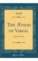 The ï¿½neid of Virgil: Books VII-XII (Classic Reprint): Books VII-XII (Classic Reprint)