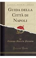 Guida Della CittÃ  Di Napoli (Classic Reprint)