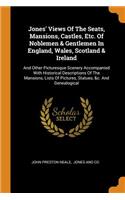Jones' Views Of The Seats, Mansions, Castles, Etc. Of Noblemen & Gentlemen In England, Wales, Scotland & Ireland