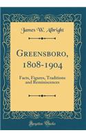 Greensboro, 1808-1904: Facts, Figures, Traditions and Reminiscences (Classic Reprint)