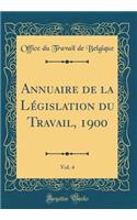 Annuaire de la Législation du Travail, 1900, Vol. 4 (Classic Reprint)