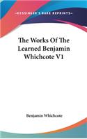 The Works Of The Learned Benjamin Whichcote V1