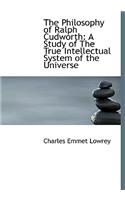 The Philosophy of Ralph Cudworth: A Study of the True Intellectual System of the Universe