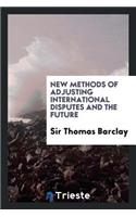New Methods of Adjusting International Disputes and the Future
