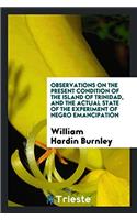 Observations on the Present Condition of the Island of Trinidad, and the Actual State of the Experiment of Negro Emancipation