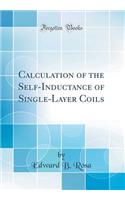 Calculation of the Self-Inductance of Single-Layer Coils (Classic Reprint)