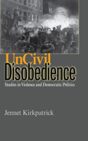 Uncivil Disobedience: Studies in Violence and Democratic Politics(English)