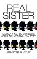 Real Sister: Stereotypes, Respectability, and Black Women in Reality TV
