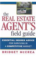 The Real Estate Agent's Field Guide: Essential Insider Advice for Surviving in a Competitive Market