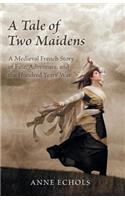 A Tale of Two Maidens: A Medieval French Story of Fate, Adventure, and the Hundred Years' War