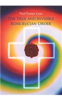 True and Invisible Rosicrucian Order: An Interpretation of the Rosicrucian Allegory & an Explanation of the Ten Rosicrucian Grades