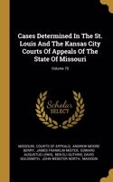 Cases Determined In The St. Louis And The Kansas City Courts Of Appeals Of The State Of Missouri; Volume 70