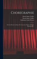 Choregraphie: Ou L'art décrire la dance par caracteres, figures, et signes demonstratifs...