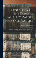 Genealogy of the Durand, Whalley, Barnes and Yale Families: With the Crests of the Durand and Yale Families and a Collection of Portraits and Photographs