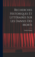 Recherches Historiques et Littéraires Sur Les Danses Des Morts