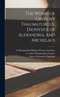 Works of Gregory Thaumaturgus, Dionysius of Alexandria, and Archelaus