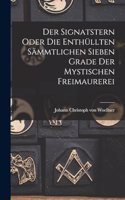 Der Signatstern oder die enthüllten sämmtlichen sieben Grade der mystischen Freimaurerei