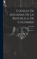 Codigo De Aduanas De La Republica De Colombia: Recopilacion