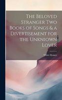 Beloved Stranger Two Books of Songs & a Divertisement for the Unkniown Lover