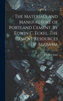 Materials and Manufacture of Portland Cement. By Edwin C. Eckel. The Cement Resources of Alabama