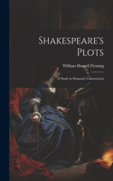 Shakespeare's Plots; a Study in Dramatic Construction