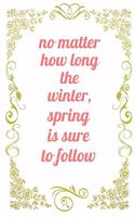 No Matter How Long the Winter, Spring is Sure to Follow