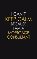 I Can't Keep Calm Because I Am A Mortgage Consultant