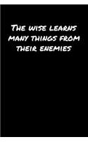 The Wise Learns Many Things From Their Enemies&#65533;