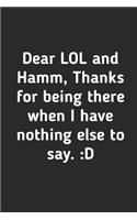 Dear LOL And Hamm Thanks For Being There When I have Nothing to Say: College Wide Ruled Notebook Journal with Funny Quotes Saying on cover 6x9 Inch