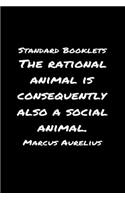 Standard Booklets The Rational Animal Is Consequently Also A Social Animal Marcus Aurelius: A soft cover blank lined journal with a Marcus Aurelius quote at the top of each journal entry.