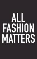 All Fashion Matters: A 6x9 Inch Matte Softcover Journal Notebook with 120 Blank Lined Pages and a Funny Style and Beauty Cover Slogan