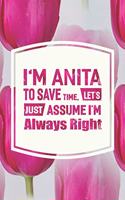 I'm Anita to Save Time, Let's Just Assume I'm Always Right: First Name Funny Sayings Personalized Customized Names Women Girl Mother's Day Gift Notebook Journal