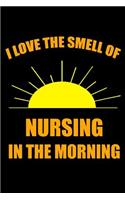 I Love the Smell of Nursing in the Morning: Ruled, Blank Lined Journal 6×9 120 pages, for Nursing Students Registered Nurses Medical Practitioners, Planner for School, Work, Personal Diary Not