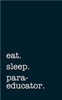 eat. sleep. paraeducator. - Lined Notebook