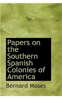Papers on the Southern Spanish Colonies of America: (English)