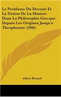 Le Probleme Du Devenir Et La Notion De La Matiere Dans La Philosophie Grecque Depuis Les Origines Jusqu'a Theophraste (1906)