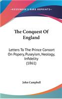 The Conquest of England: Letters to the Prince Consort on Popery, Puseyism, Neology, Infidelity (1861)