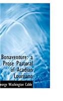 Bonaventure: A Prose Pastoral of Acadian Louisiana: A Prose Pastoral of Acadian Louisiana